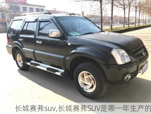 长城赛弗suv,长城赛弗SUV是哪一年生产的