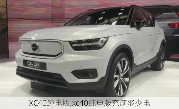 XC40纯电版,xc40纯电版充满多少电