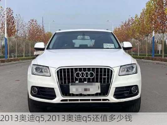 2013奥迪q5,2013奥迪q5还值多少钱