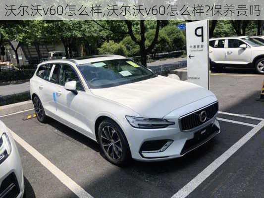 沃尔沃v60怎么样,沃尔沃v60怎么样?保养贵吗