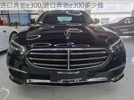 进口奔驰e300,进口奔驰e300多少钱