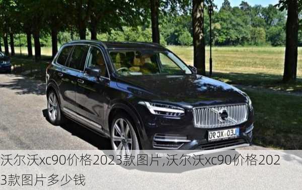 沃尔沃xc90价格2023款图片,沃尔沃xc90价格2023款图片多少钱