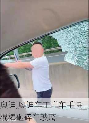 奥迪,奥迪车主拦车手持棍棒砸碎车玻璃