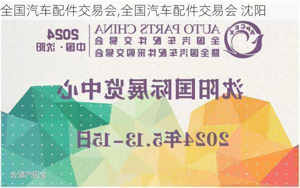 全国汽车配件交易会,全国汽车配件交易会 沈阳