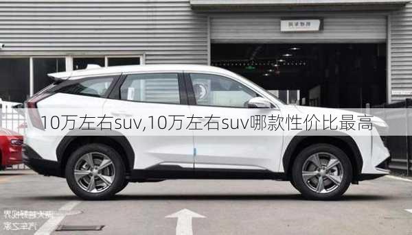 10万左右suv,10万左右suv哪款性价比最高