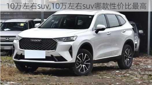 10万左右suv,10万左右suv哪款性价比最高