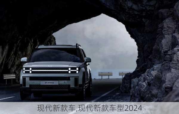 现代新款车,现代新款车型2024