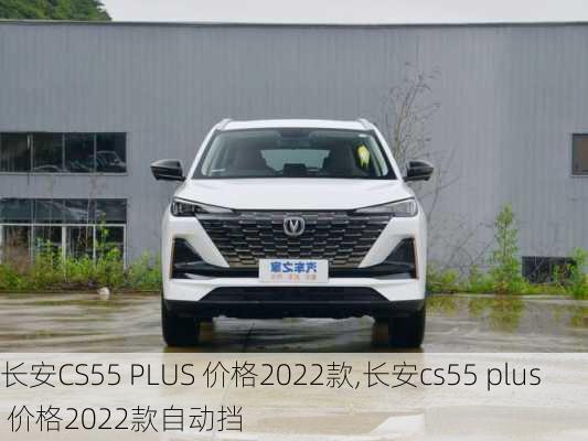 长安CS55 PLUS 价格2022款,长安cs55 plus 价格2022款自动挡