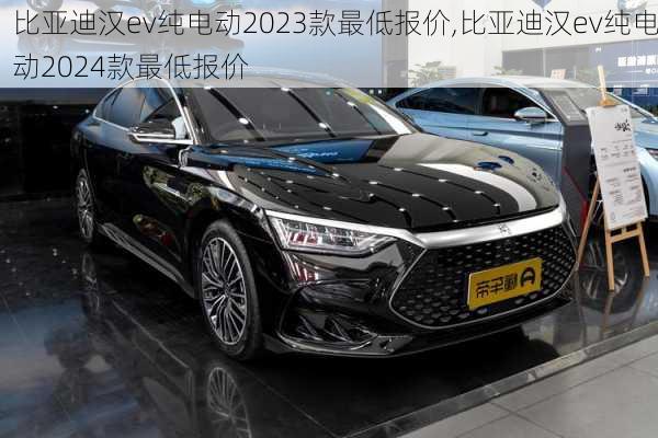 比亚迪汉ev纯电动2023款最低报价,比亚迪汉ev纯电动2024款最低报价