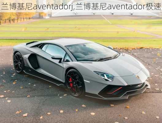 兰博基尼aventadorj,兰博基尼aventador极速