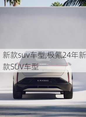 新款suv车型,极氪24年新款SUV车型