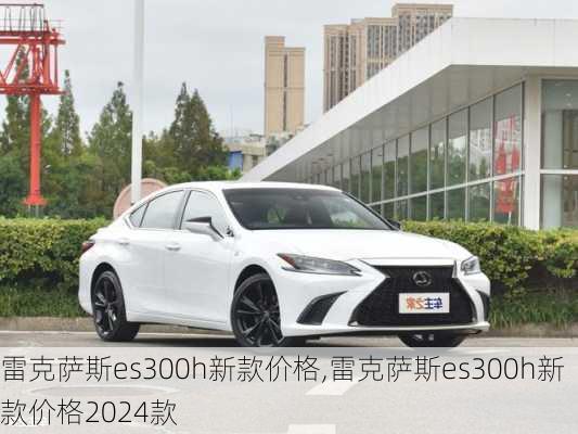 雷克萨斯es300h新款价格,雷克萨斯es300h新款价格2024款