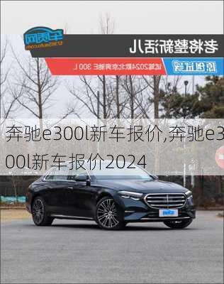 奔驰e300l新车报价,奔驰e300l新车报价2024