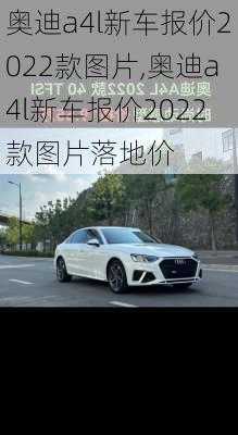 奥迪a4l新车报价2022款图片,奥迪a4l新车报价2022款图片落地价