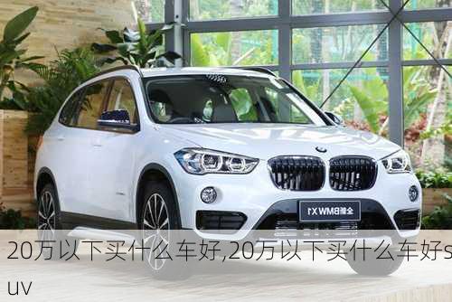 20万以下买什么车好,20万以下买什么车好suv