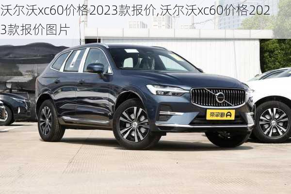 沃尔沃xc60价格2023款报价,沃尔沃xc60价格2023款报价图片