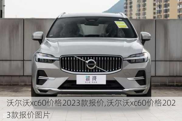 沃尔沃xc60价格2023款报价,沃尔沃xc60价格2023款报价图片