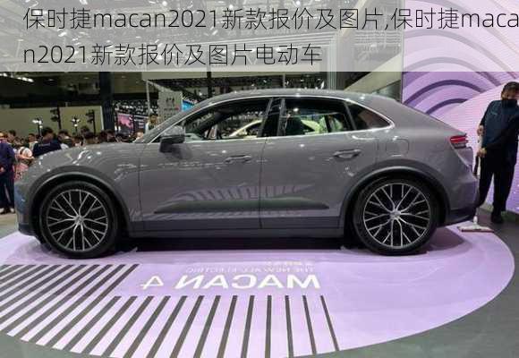 保时捷macan2021新款报价及图片,保时捷macan2021新款报价及图片电动车