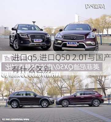 进口q5,进口Q50 2.0T与国产有什么区别