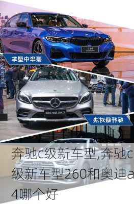 奔驰c级新车型,奔驰c级新车型260和奥迪a4哪个好