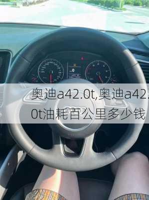 奥迪a42.0t,奥迪a42.0t油耗百公里多少钱