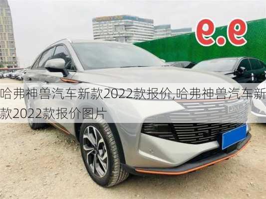 哈弗神兽汽车新款2022款报价,哈弗神兽汽车新款2022款报价图片