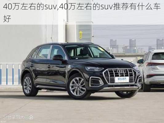 40万左右的suv,40万左右的suv推荐有什么车好