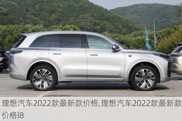 理想汽车2022款最新款价格,理想汽车2022款最新款价格l8