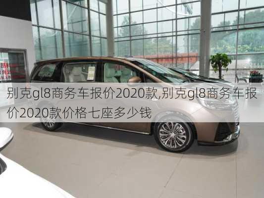 别克gl8商务车报价2020款,别克gl8商务车报价2020款价格七座多少钱