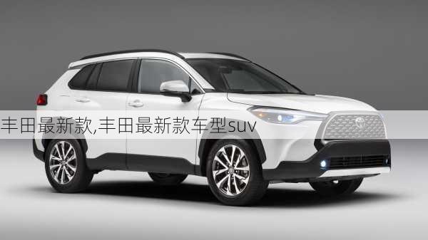 丰田最新款,丰田最新款车型suv