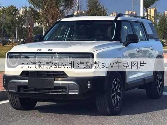 北汽新款suv,北汽新款suv车型图片