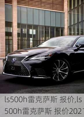 ls500h雷克萨斯 报价,ls500h雷克萨斯 报价2021