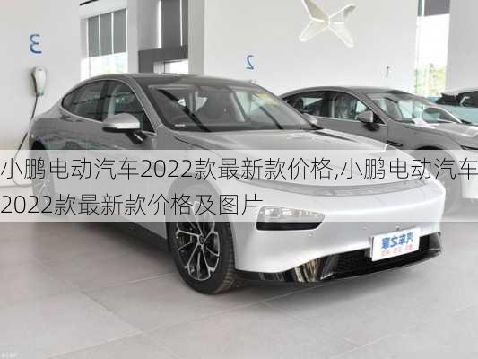 小鹏电动汽车2022款最新款价格,小鹏电动汽车2022款最新款价格及图片