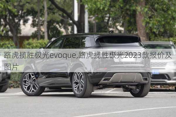 路虎揽胜极光evoque,路虎揽胜极光2023款报价及图片