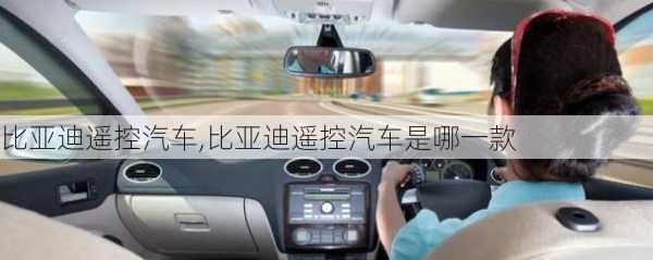 比亚迪遥控汽车,比亚迪遥控汽车是哪一款