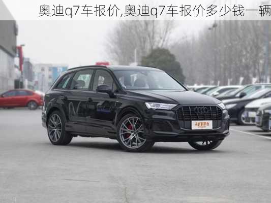 奥迪q7车报价,奥迪q7车报价多少钱一辆