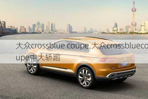 大众crossblue coupe,大众crossbluecoupe中大轿跑