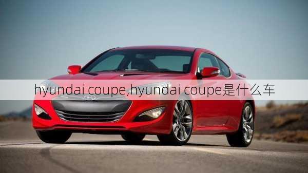 hyundai coupe,hyundai coupe是什么车