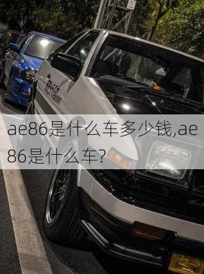 ae86是什么车多少钱,ae86是什么车?