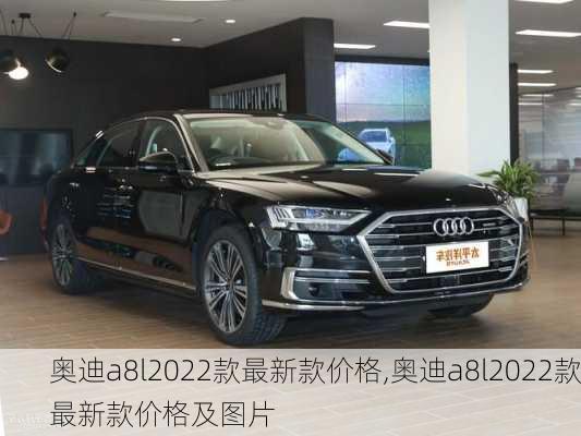 奥迪a8l2022款最新款价格,奥迪a8l2022款最新款价格及图片