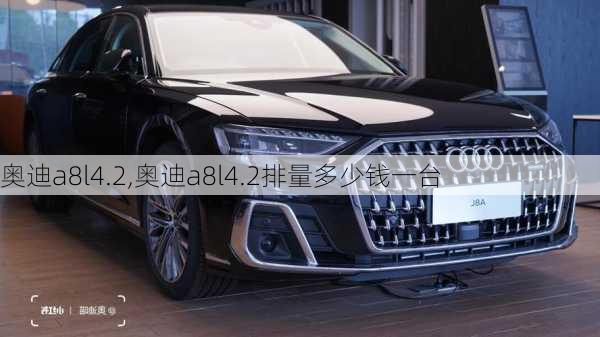 奥迪a8l4.2,奥迪a8l4.2排量多少钱一台