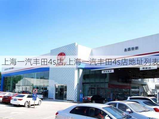 上海一汽丰田4s店,上海一汽丰田4s店地址列表