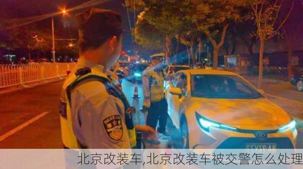 北京改装车,北京改装车被交警怎么处理