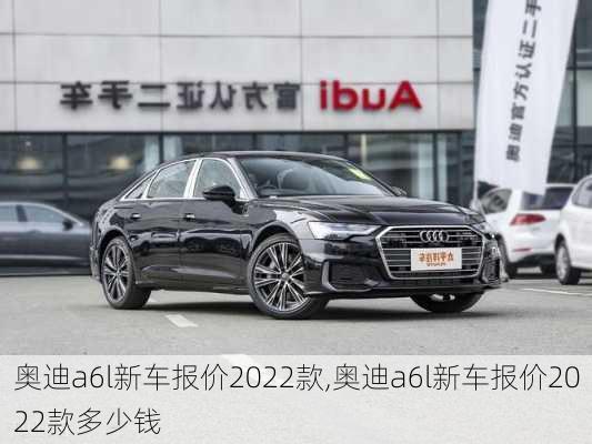 奥迪a6l新车报价2022款,奥迪a6l新车报价2022款多少钱