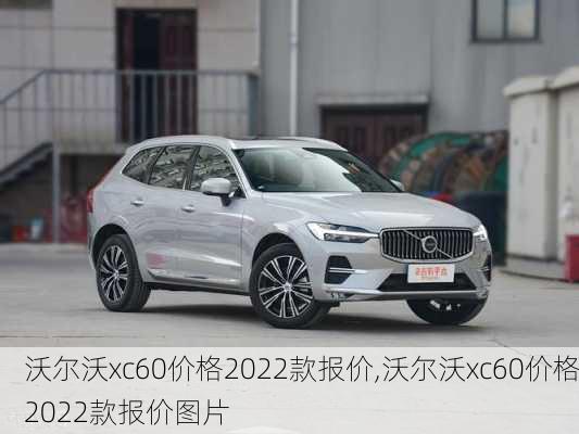 沃尔沃xc60价格2022款报价,沃尔沃xc60价格2022款报价图片