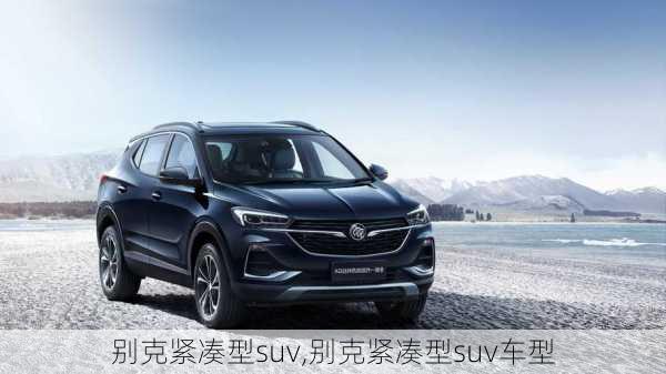 别克紧凑型suv,别克紧凑型suv车型