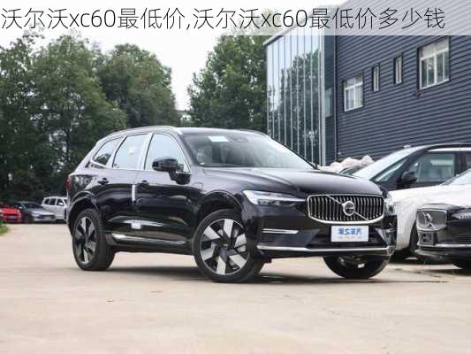 沃尔沃xc60最低价,沃尔沃xc60最低价多少钱