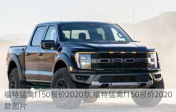 福特猛禽f150报价2020款,福特猛禽f150报价2020款图片