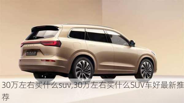 30万左右买什么suv,30万左右买什么SUV车好最新推荐