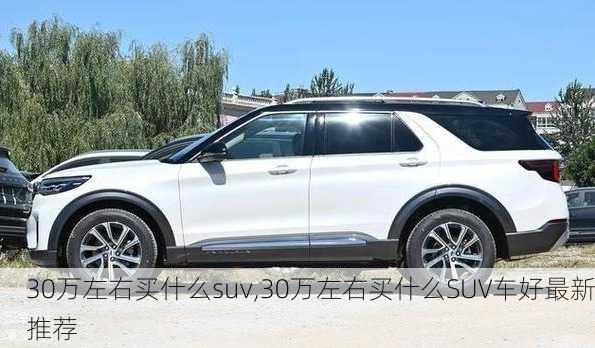 30万左右买什么suv,30万左右买什么SUV车好最新推荐